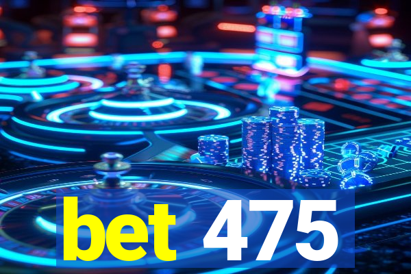 bet 475